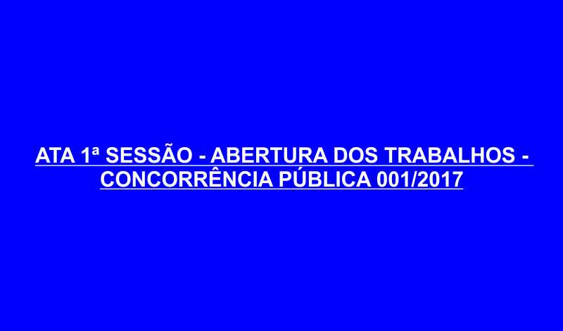 Imagem destaque notícia ATA 1&ordf; SESS&Atilde;O - ABERTURA DOS TRABALHOS - CONCORR&Ecirc;NCIA P&Uacute;BLICA 001/2017