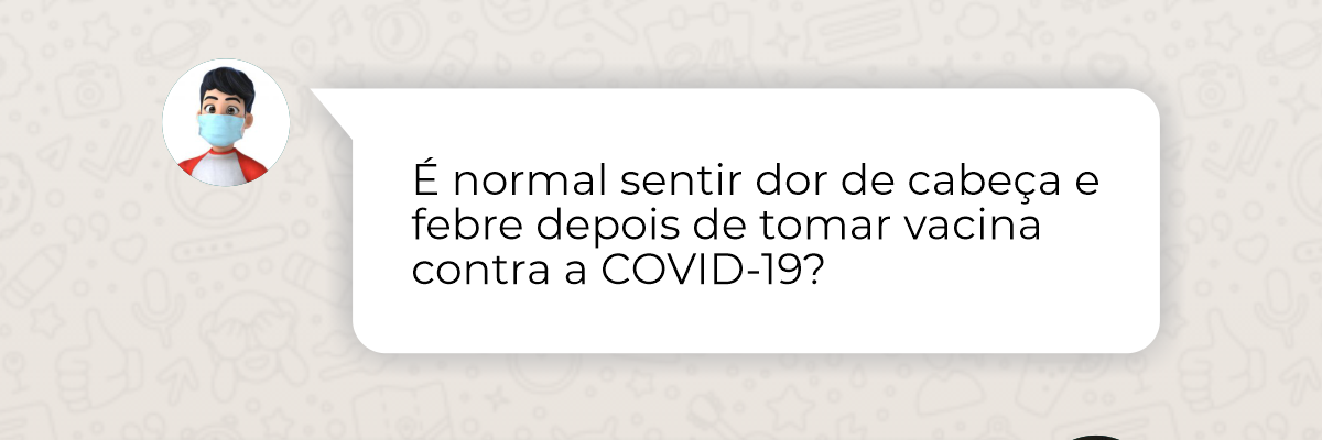 Imagem destaque notícia SENTIR DOR DE CABE&Ccedil;A E FEBRE DEPOIS DE TOMAR A VACINA COVID-19 &Eacute; NORMAL?