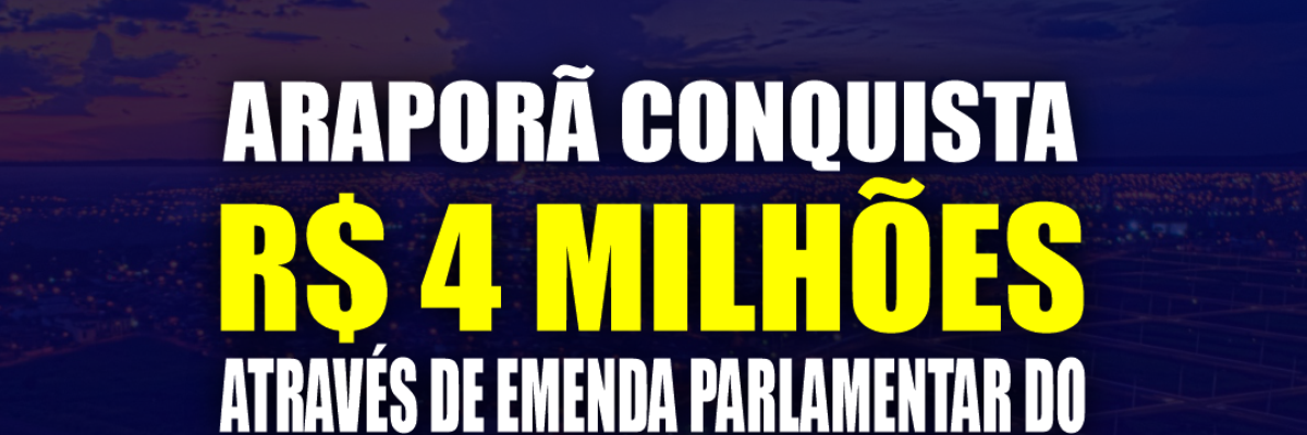 Imagem destaque notícia ARAPORÃ CONQUISTA R$ 4 MILHÕES EM VERBAS