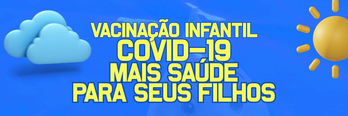 Imagem destaque notícia VACINAÇÃO INFANTIL COVID-19 MAIS SAÚDE PARA SEUS FILHOS CRIANÇAS DE 5 A 11 ANOS