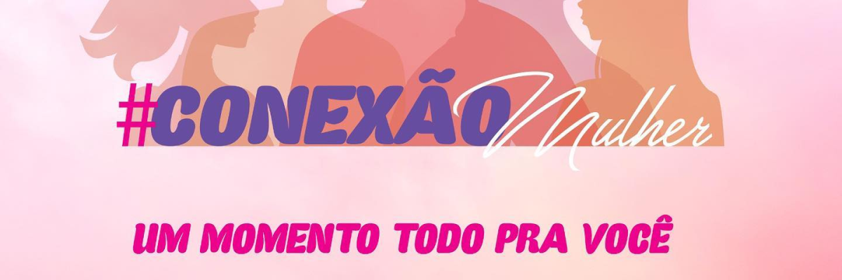 Imagem destaque notícia CONEXÃO MULHER: DIA DA MULHER EM ARAPORÃ