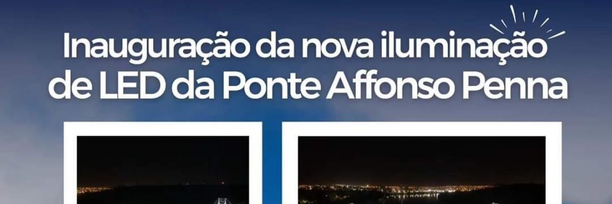 Imagem destaque notícia  INAUGURAÇÃO DA NOVA ILUMINAÇÃO DE LED DA PONTE AFFONSO PENNA! 
