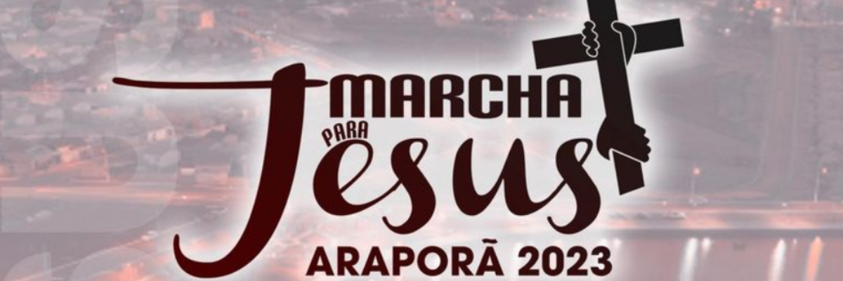 Imagem destaque notícia MARCHA PARA JESUS ARAPORÃ 2023