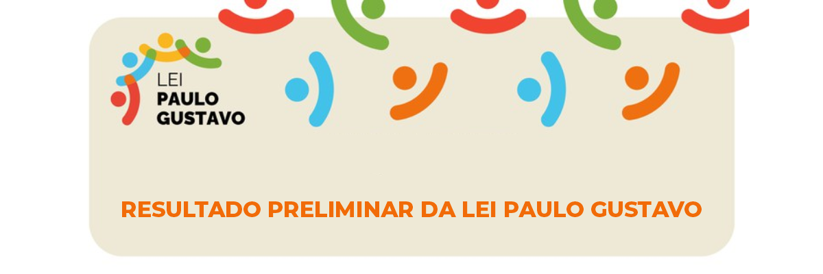 Imagem destaque notícia RESULTADO PRELIMINAR DA LEI PAULO GUSTAVO - 14/12/2023